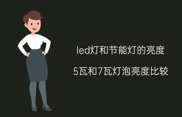 led灯和节能灯的亮度 5瓦和7瓦灯泡亮度比较？